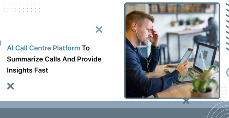 AI Call Centre Platform to Summarize Calls and Provide Insights Fast