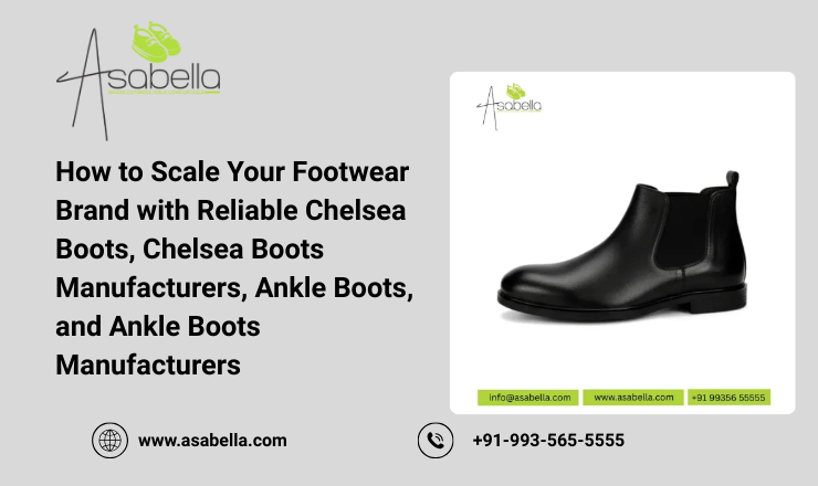 How to Scale Your Footwear Brand with Reliable Chelsea Boots, Chelsea Boots Manufacturers, Ankle Boots, and Ankle Boots Manufacturers
