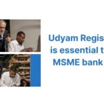 Udyam Registration is essential to avail MSME bank loans