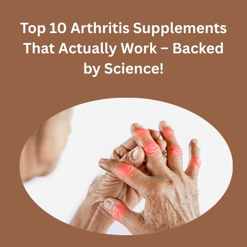 Top 10 Arthritis Supplements That Actually Work